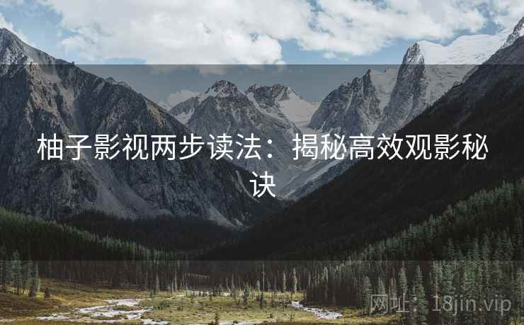 柚子影视两步读法：揭秘高效观影秘诀