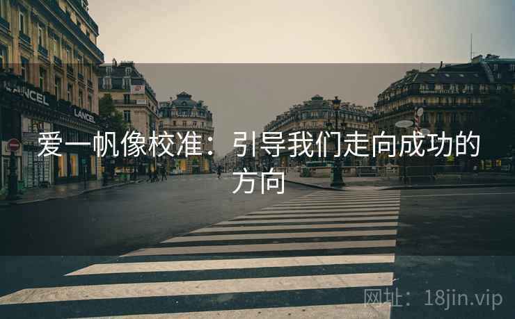 爱一帆像校准：引导我们走向成功的方向