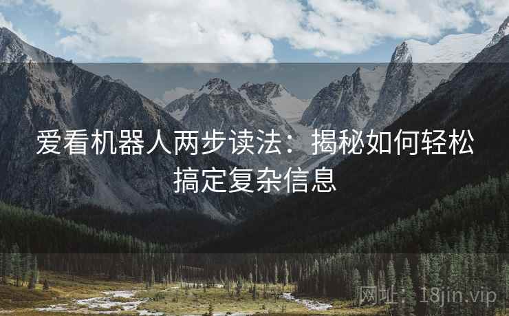 爱看机器人两步读法：揭秘如何轻松搞定复杂信息