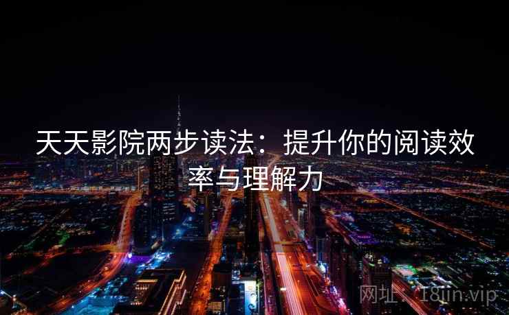 天天影院两步读法：提升你的阅读效率与理解力
