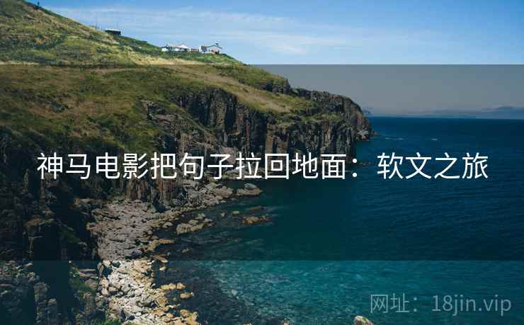 神马电影把句子拉回地面：软文之旅